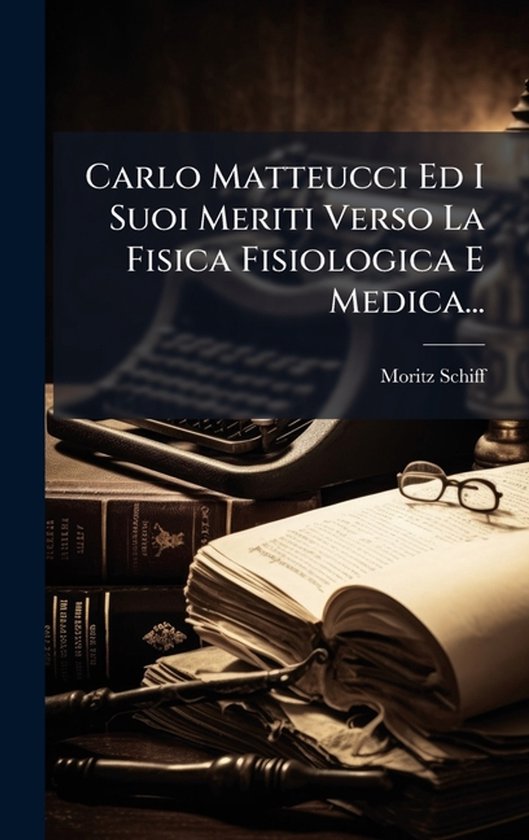 Carlo Matteucci Ed I Suoi Meriti Verso La Fisica Fisiologica ... - cover