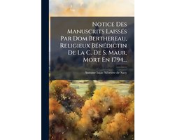 Notice Des Manuscrits LaissÃ(c)s Par Dom Berthereau, Religieux BÃ(c)nÃ(c)dictin De La C. De S. Maur, Mort En 1794...