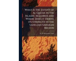 What is the Extent of Al Qaeda in the Islamic Maghreb and Where Does it Derive its Strength in the Sahelian-Saharan Region