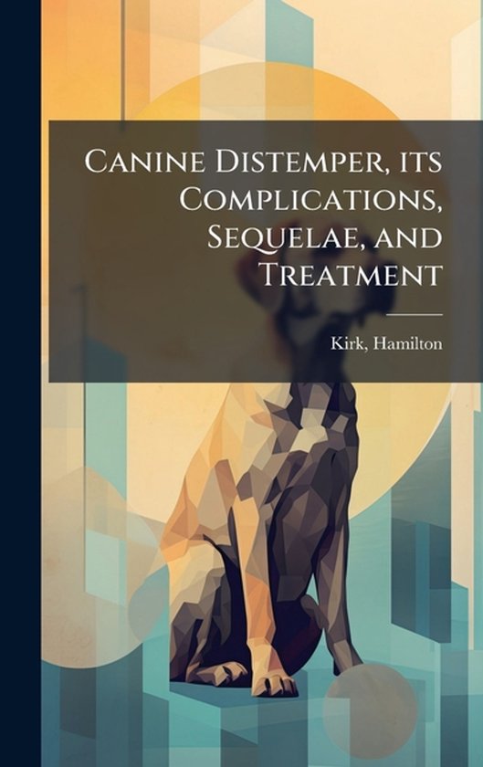 Canine Distemper, its Complications, Sequelae, and Treatment - cover