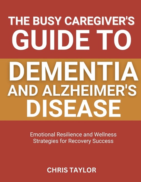 The Busy Caregiver's Guide to Dementia and Alzheimer's Disea ... - cover