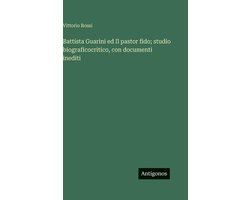 Battista Guarini ed Il pastor fido; studio biograficocritico, con documenti inediti