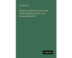 Battista Guarini ed Il pastor fido; studio biograficocritico, con documenti inediti