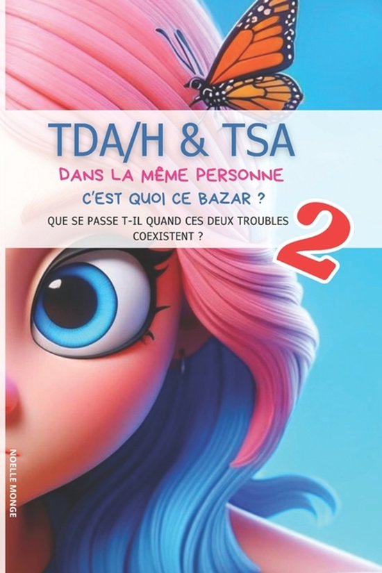 Couverture de livre avec le texte TDA/H & TSA. DANS LA MÊME PERSONNE. C'EST QUOI CE BAZAR? QUE SE PASSE T-IL QUAND CES DEUX TROUBLES COEXISTENT? 2. L'illustration montre une fille aux cheveux roses et bleus, et un papillon.