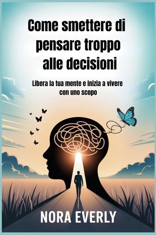Come smettere di pensare troppo alle decisioni - cover