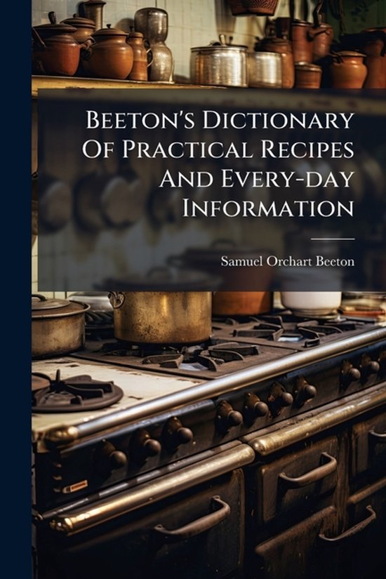 Beeton's Dictionary Of Practical Recipes And Every-day Infor ... - cover