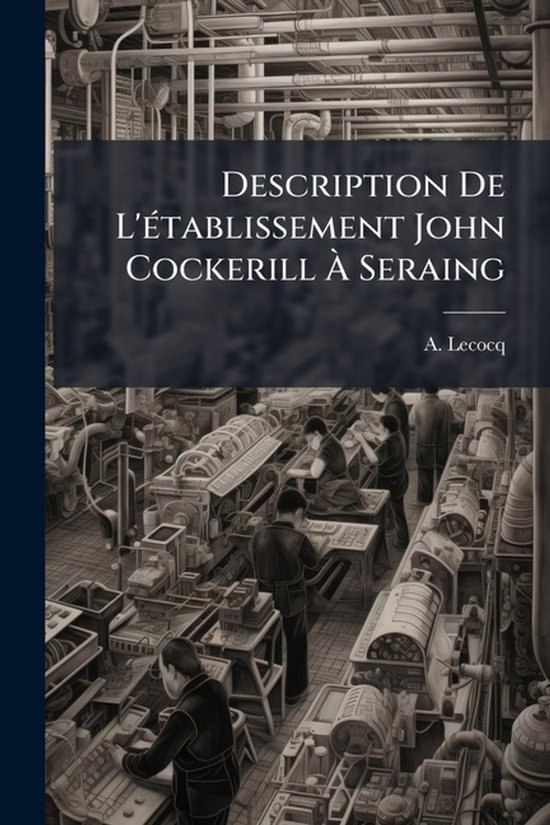 Livre 'Description de l'établissement John Cockerill à Seraing' avec une illustration détaillée de personnes travaillant dans une usine.