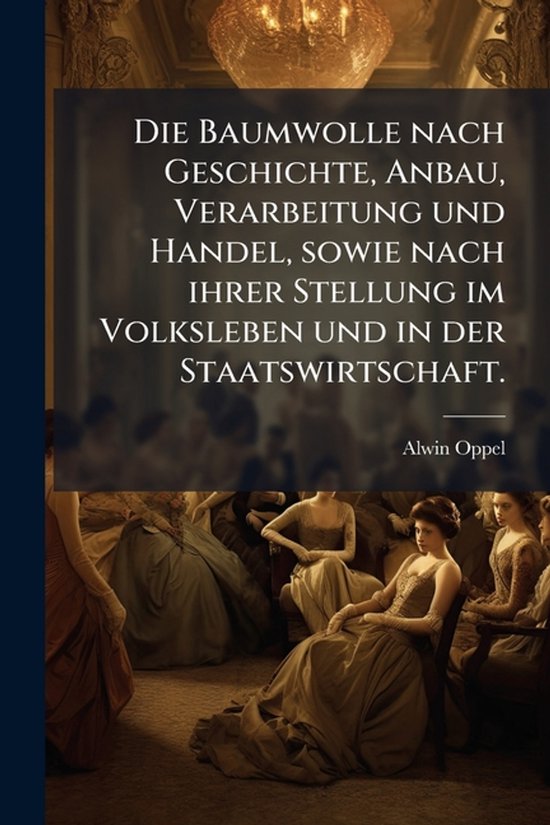 Die Baumwolle nach Geschichte, Anbau, Verarbeitung und Hande ... - cover