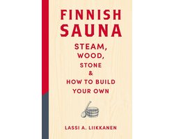 Finnish Sauna: Steam, Wood, Stone and How to Build Your Own