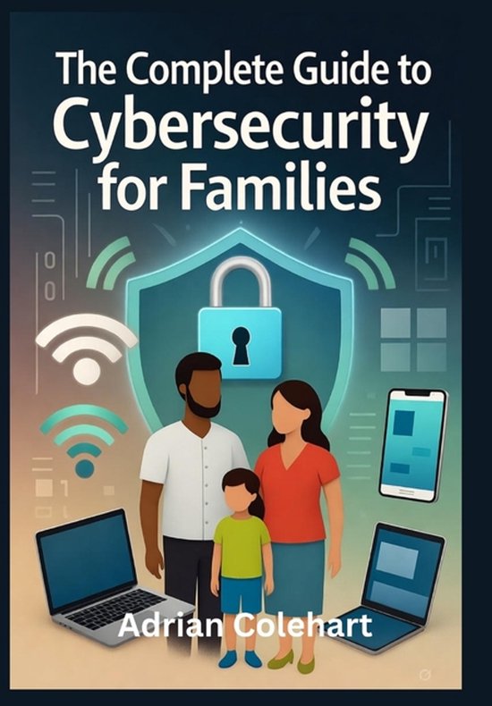 The Complete Guide to Cybersecurity for Families - cover