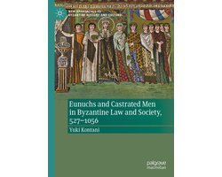 New Approaches to Byzantine History and Culture- Eunuchs and Castrated Men in Byzantine Law and Society, 527–1056
