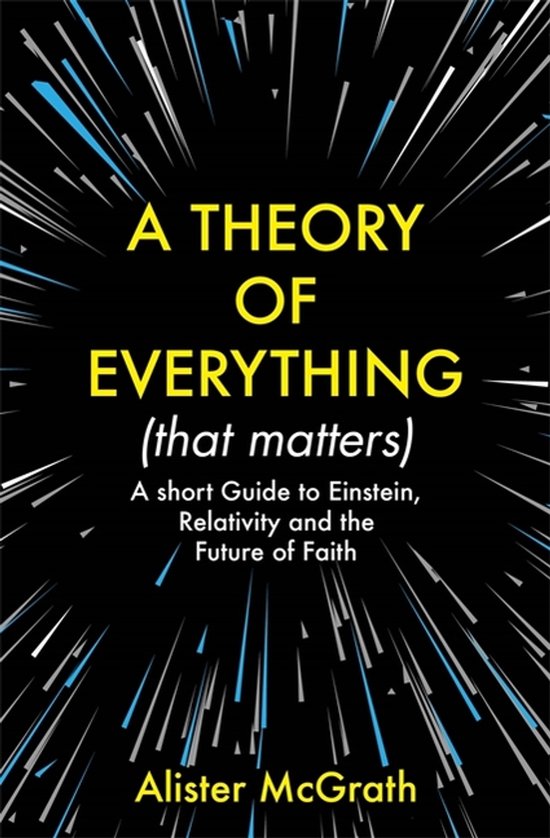 A Theory of Everything That Matters A Short Guide to Einstein, Relativity and the Future of Faith