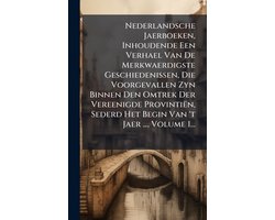 Nederlandsche Jaerboeken, Inhoudende Een Verhael Van De Merkwaerdigste Geschiedenissen, Die Voorgevallen Zyn Binnen Den Omtrek Der Vereenigde Provintiën, Sederd Het Begin Van 't Jaer ..., Volume 1...