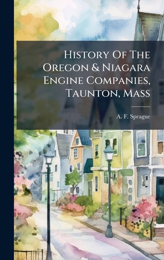 History Of The Oregon & Niagara Engine Companies, Taunton, M ... - cover