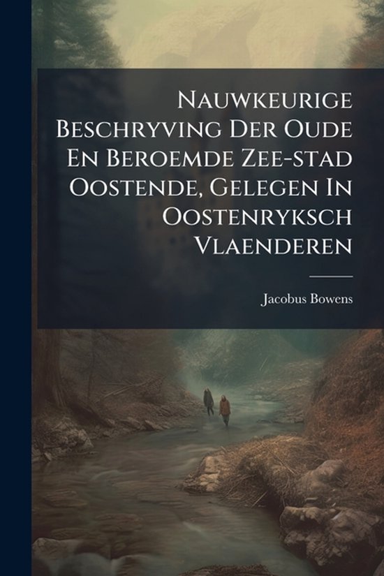 Nauwkeurige Beschryving Der Oude En Beroemde Zee-stad Oostende, Gelegen In Oostenryksch Vlaenderen