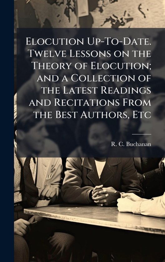 Elocution Up-To-Date. Twelve Lessons on the Theory of Elocut ... - cover