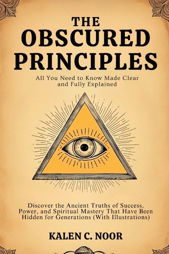 The Obscured Principles - All You Need to Know Made Clear and Fully Explained
