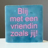 Hip Tegeltje met Tekst-Blij met een vriendin zoals jij-Blauw-Spreuk-Cadeau-Geschenk-Gift-Kado-Zomaar-Vriendin-Verjaardag-Sint-Kerst