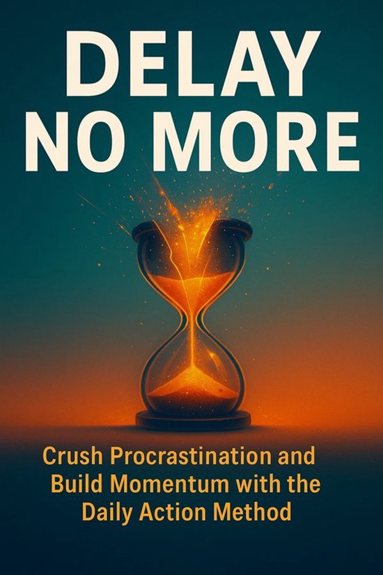 Delay No More: Crush Procrastination and Build Momentum with ... - cover