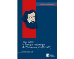 Le XIXe siècle en représentation(s) - Jules Vallès, la fabrique médiatique de l’événement (1857-1870)