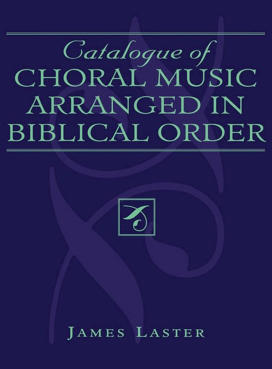 Boekomslag: donkerblauwe achtergrond met lichtgroene tekst: Catalogue of Choral Music Arranged in Biblical Order door James Laster.