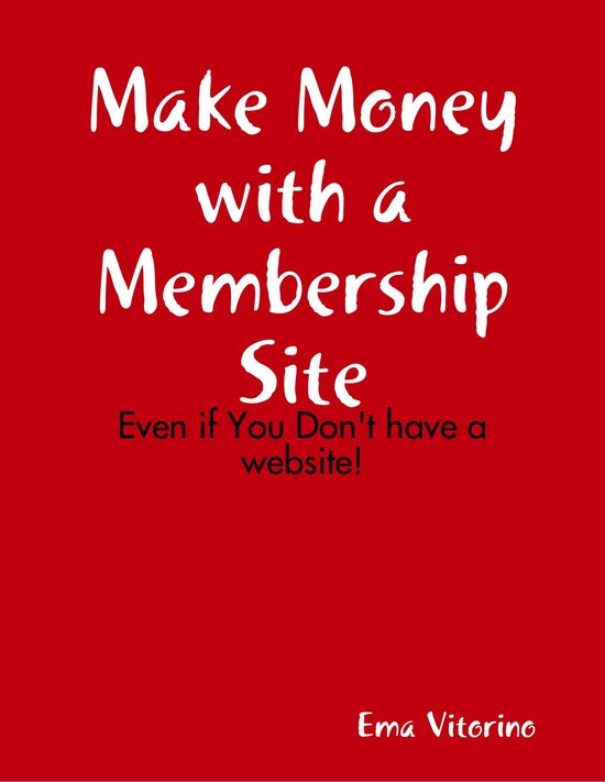 Make Money With a Membership Site - Even If You Don't Have a ... - cover