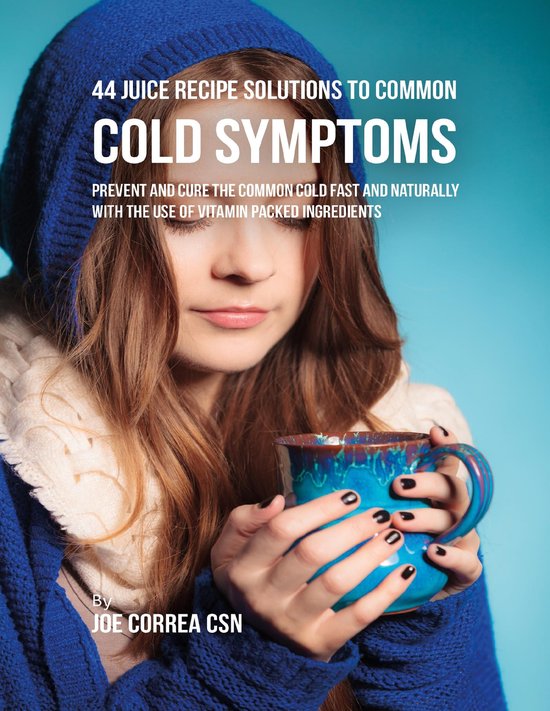 44 Juice Recipe Solutions to Common Cold Symptoms: Prevent a ... - cover