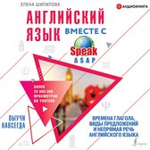 Английский язык вместе со SpeakASAP. Выучи навсегда. Времена глагола, виды предложений и непрямая речь английского языка