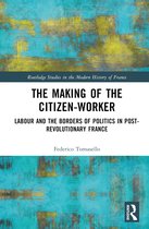 Routledge Studies in the Modern History of France-The Making of the Citizen-Worker