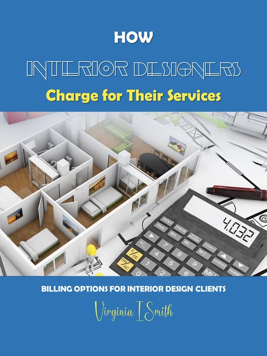 How Interior Designers Charge for Their Services (ebook), Virginia I