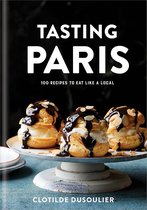 Tasting Paris 100 Recipes to Eat Like a Local CLARKSON POTTER