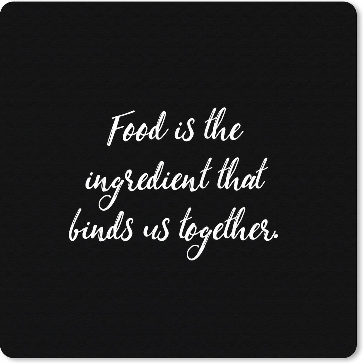 Muismat XXL 60x60 cm - Bureau onderlegger - Bureau mat Quotes - Eten - Spreuken - Food is the ingredient that binds us together - Bureaumat - Gaming mousepad xl - Bureaulegger groot - Computer deskmat