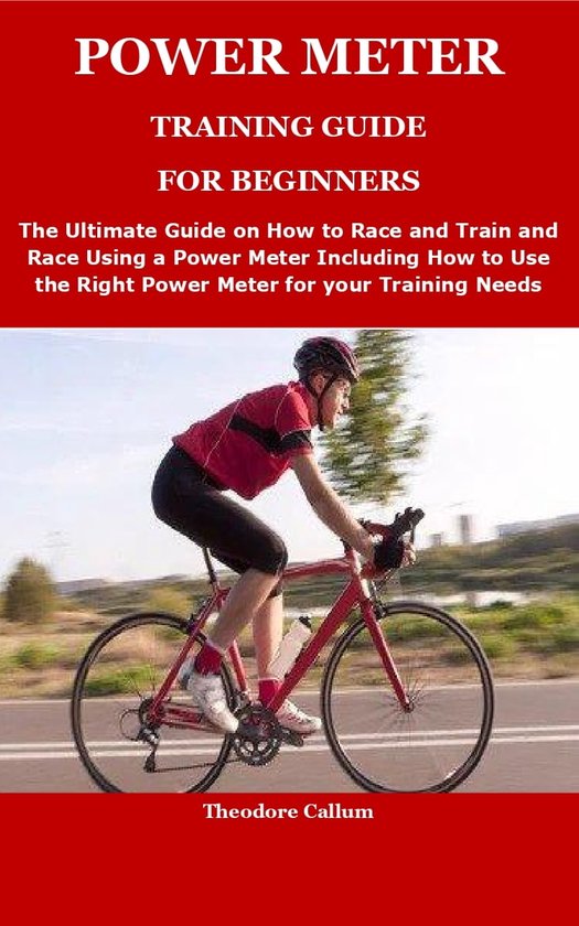 POWER METER TRAINING GUIDE FOR BEGINNERS (ebook), Theodore Callum 1230006479329 Boeken bol