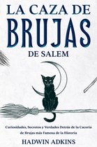 La Caza de Brujas de Salem: Curiosidades, Secretos y Verdades Detrás de la Cacería de Brujas más Famosa de la Historia