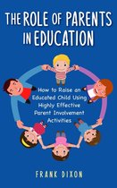 The Master Parenting Series 17 - The Role of Parents in Education: How to Raise an Educated Child Using Highly Effective Parent Involvement Activities
