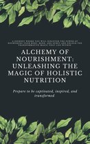 Holistic Nurition 1 - Alchemy of Nourishment: Unleashing the Magic of Holistic Nutrition