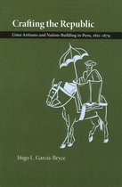 Crafting the Republic: Lima's Artisans and Nation Building in Peru, 1821-1879
