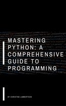 Mastering Python: A Comprehensive Guide to Programming