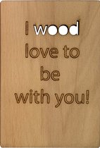 Woodyou - Houten wenskaart - I wood love to be with you