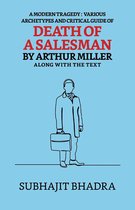 A Modern Tragedy: Various Archytypes And Critical Guide Of Death Of A Salesman By Arthur Miller Along With The Text