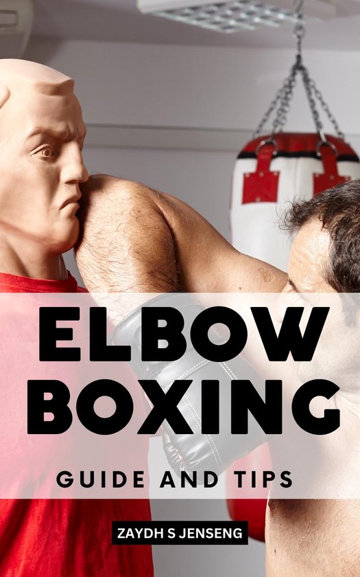 Elbow Boxing Guide And Tips (ebook), Zaydh S Jenseng 1230006467548