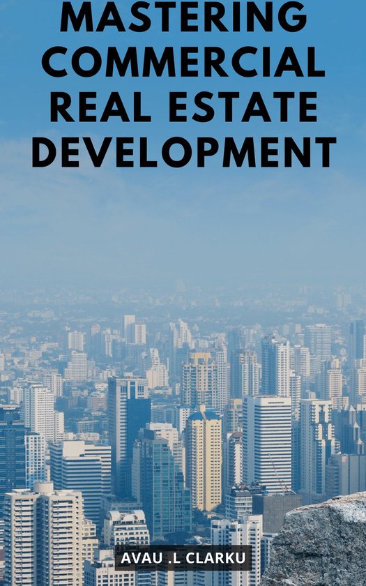 Mastering Commercial Real Estate Development (ebook), Avau .L Clarku
