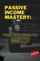 Passive Income Mastery: ''Building Wealth, Achieving Freedom''