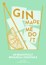 Gin Made Me Do It 60 Beautifully Botanical Cocktails