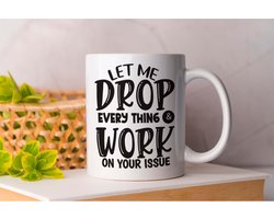 Mok Let Me Drop Every Thing & Work on Your Issue - Koffie - Coffe - I Love Coffee - Funny - Fun - Gift - Cadeau - Better Life - Ik Hou Van Koffie