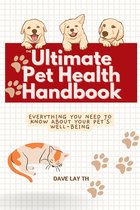 The Ultimate Pet Health Handbook: Everything You Need to Know about Your Pet's Well-Being