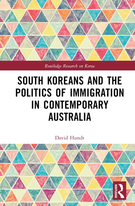 Routledge Research on Korea- South Koreans and the Politics of Immigration in Contemporary Australia