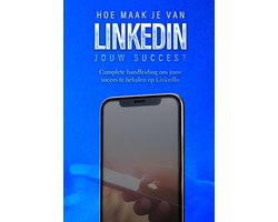 LinkedIn: Hoe maak je van LinkedIn jouw succes?