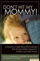 Don't Hit My Mommy! a Manual for Child-Parent Psychotherapy with Young Witnesses of Family Violence (2nd Edition)