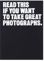 Read This - Read This if You Want to Take Great Photographs